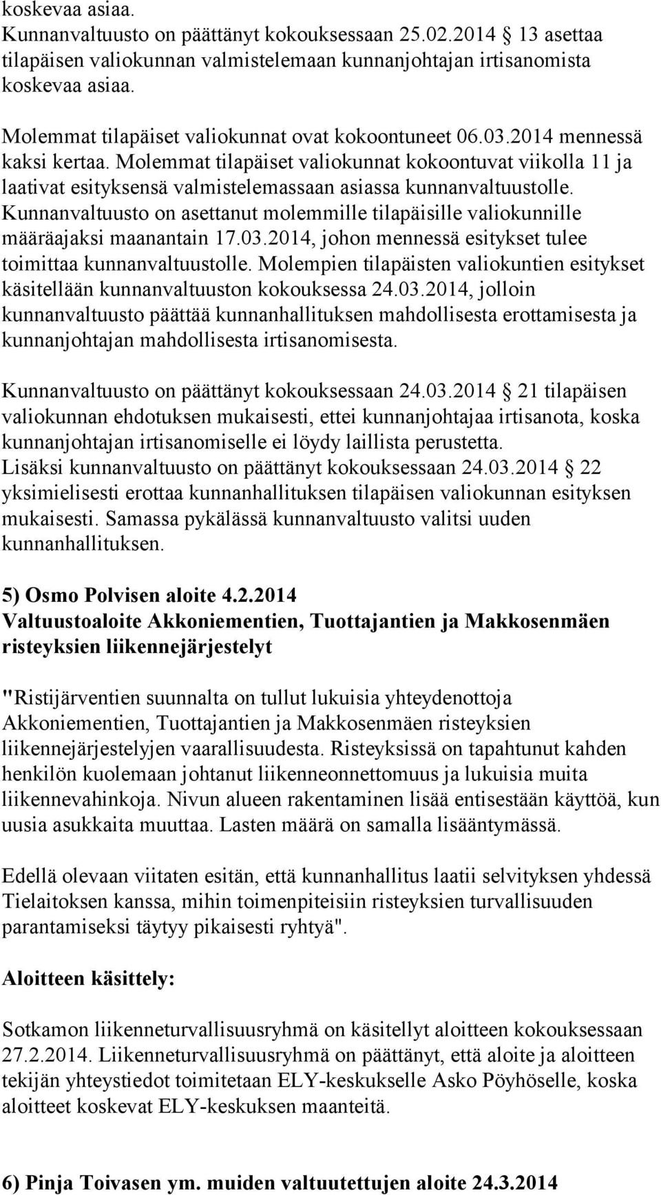 Molemmat tilapäiset valiokunnat kokoontuvat viikolla 11 ja laativat esityksensä valmistelemassaan asiassa kunnanvaltuustolle.