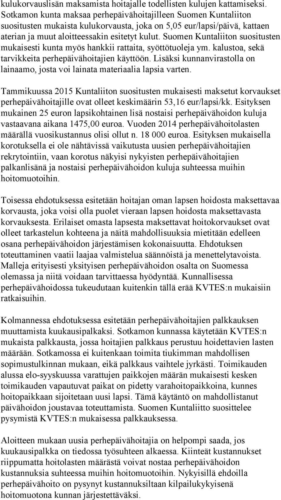 Suomen Kuntaliiton suositusten mukaisesti kunta myös hankkii rattaita, syöttötuoleja ym. kalustoa, sekä tarvikkeita perhepäivähoitajien käyttöön.