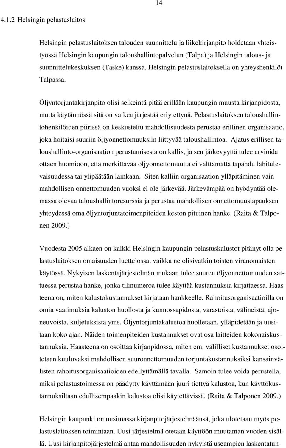 Öljyntorjuntakirjanpito olisi selkeintä pitää erillään kaupungin muusta kirjanpidosta, mutta käytännössä sitä on vaikea järjestää eriytettynä.