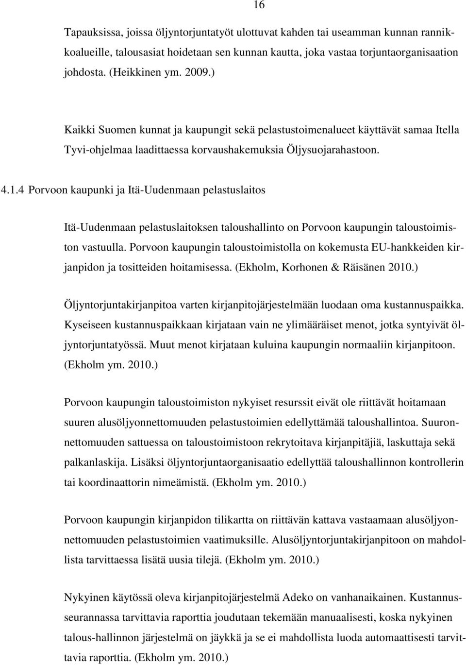 4 Porvoon kaupunki ja Itä-Uudenmaan pelastuslaitos Itä-Uudenmaan pelastuslaitoksen taloushallinto on Porvoon kaupungin taloustoimiston vastuulla.