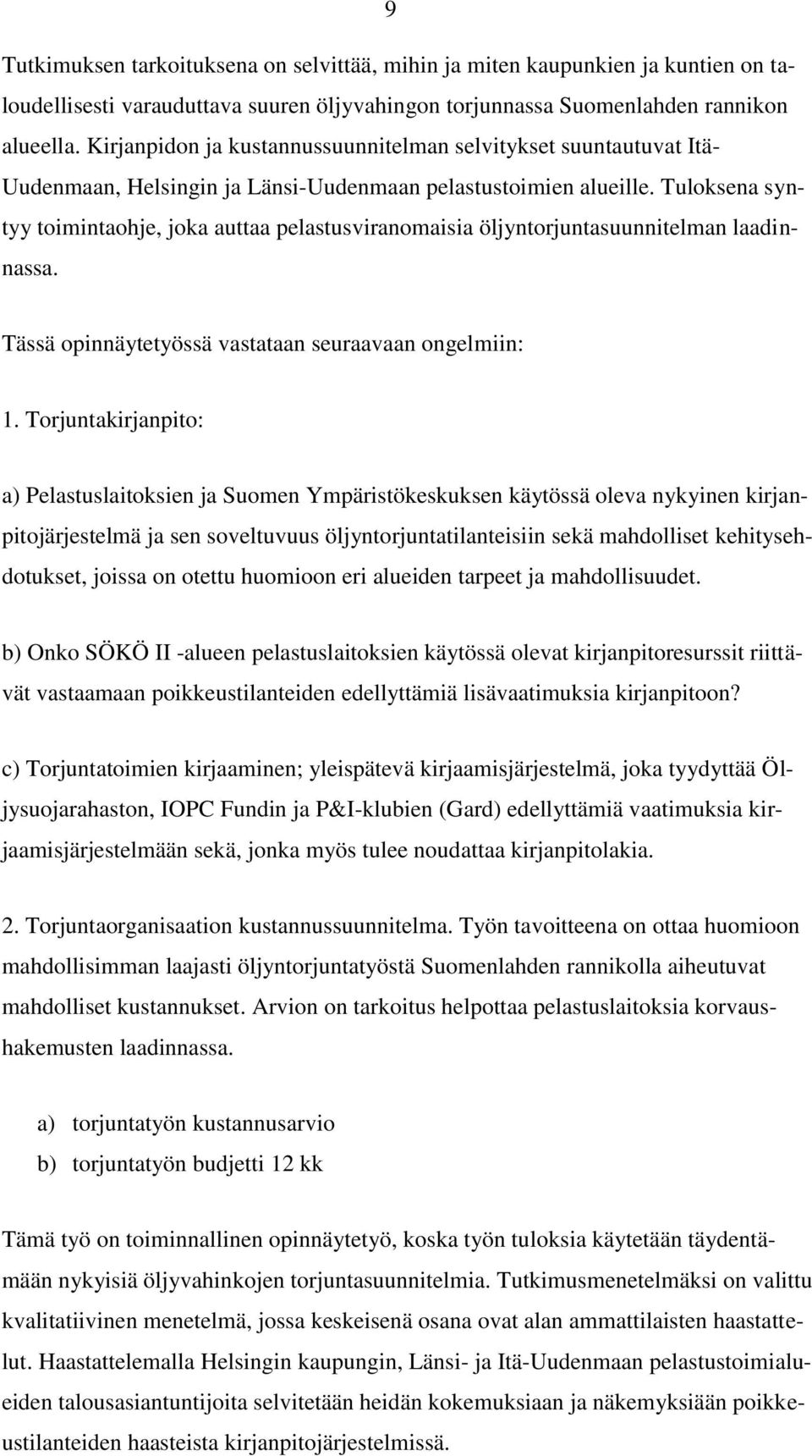 Tuloksena syntyy toimintaohje, joka auttaa pelastusviranomaisia öljyntorjuntasuunnitelman laadinnassa. Tässä opinnäytetyössä vastataan seuraavaan ongelmiin: 1.