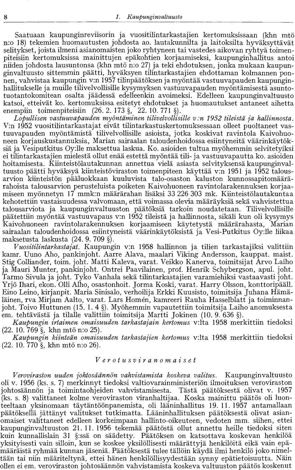 kaupunginhallitus antoi niiden johdosta lausuntonsa (khn mtö n:o 27) ja teki ehdotuksen, jonka mukaan kaupunginvaltuusto sittemmin päätti, hyväksyen tilintarkastajien ehdottaman kolmannen ponnen,