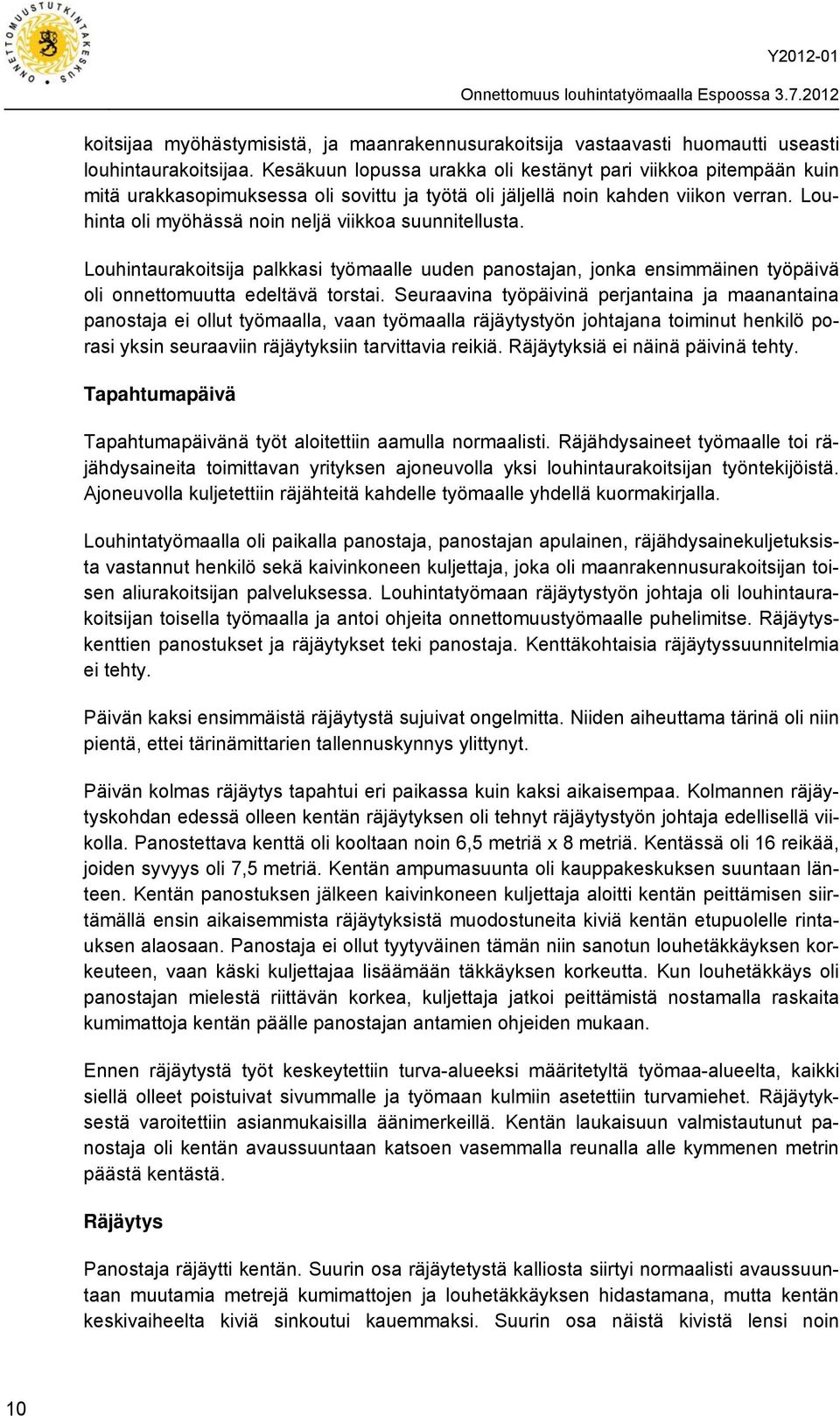 Louhinta oli myöhässä noin neljä viikkoa suunnitellusta. Louhintaurakoitsija palkkasi työmaalle uuden panostajan, jonka ensimmäinen työpäivä oli onnettomuutta edeltävä torstai.