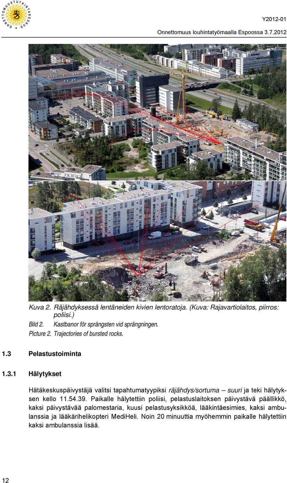 Pelastustoiminta 1.3.1 Hälytykset Hätäkeskuspäivystäjä valitsi tapahtumatyypiksi räjähdys/sortuma suuri ja teki hälytyksen kello 11.54.39.