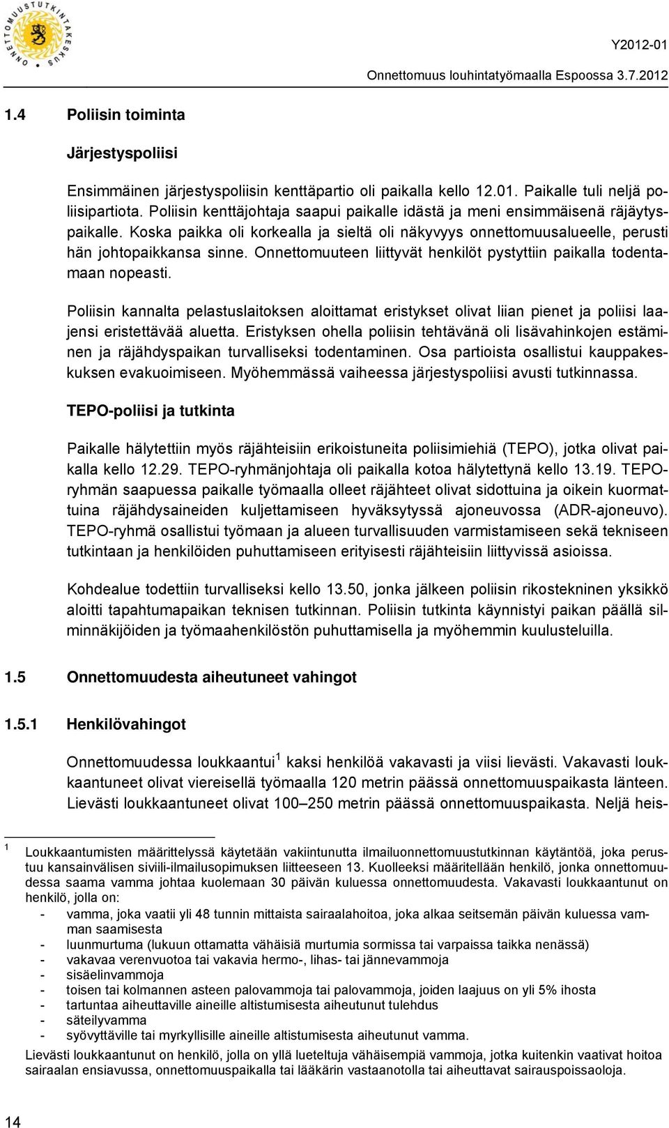 Onnettomuuteen liittyvät henkilöt pystyttiin paikalla todentamaan nopeasti. Poliisin kannalta pelastuslaitoksen aloittamat eristykset olivat liian pienet ja poliisi laajensi eristettävää aluetta.