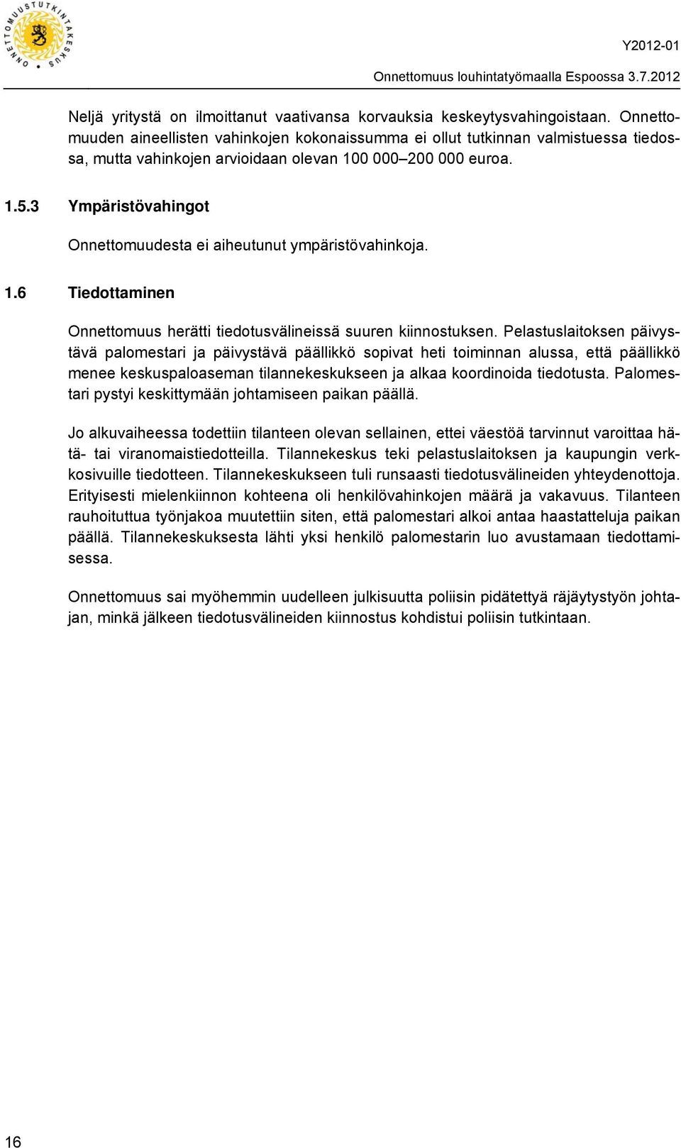 3 Ympäristövahingot Onnettomuudesta ei aiheutunut ympäristövahinkoja. 1.6 Tiedottaminen Onnettomuus herätti tiedotusvälineissä suuren kiinnostuksen.