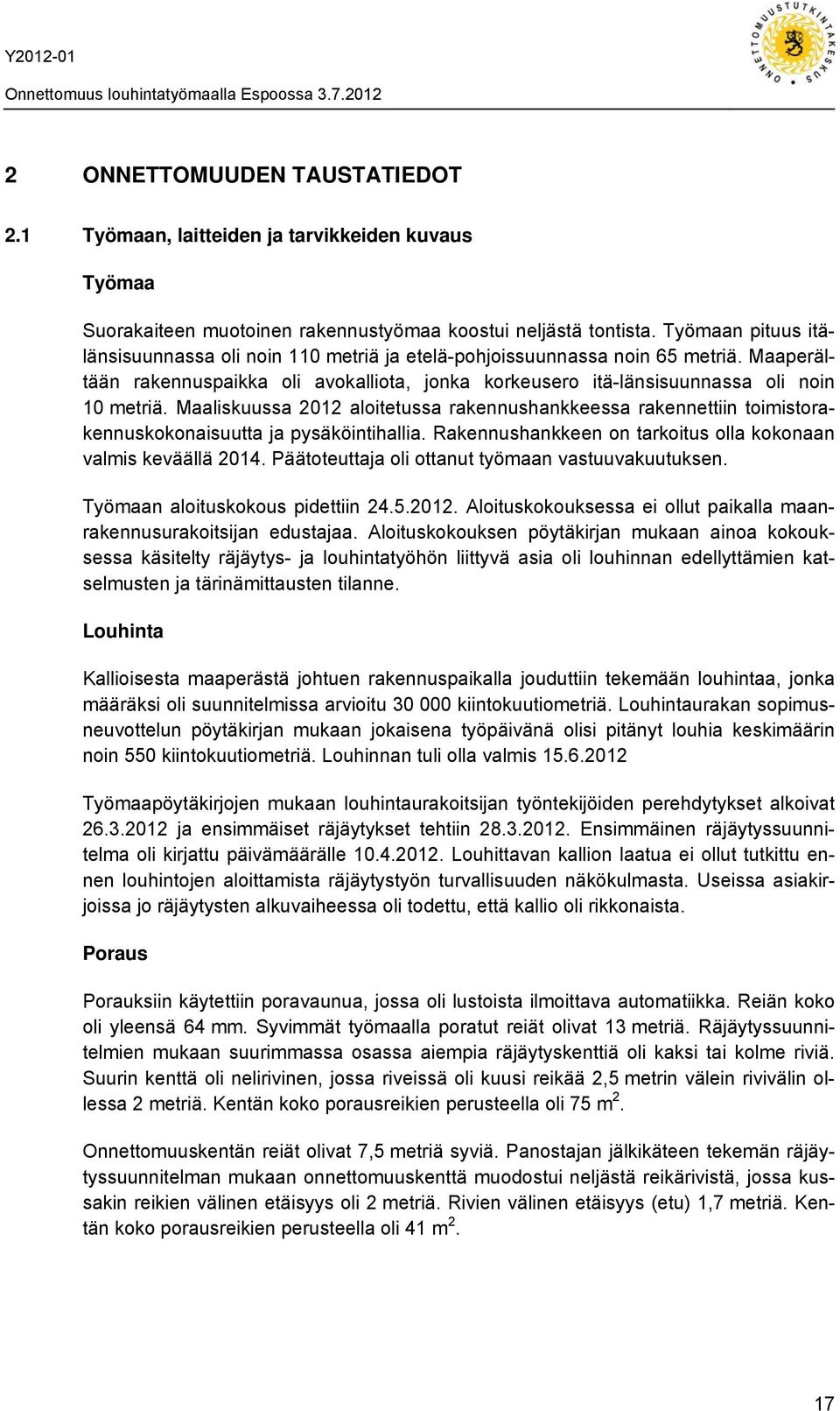 Maaliskuussa 2012 aloitetussa rakennushankkeessa rakennettiin toimistorakennuskokonaisuutta ja pysäköintihallia. Rakennushankkeen on tarkoitus olla kokonaan valmis keväällä 2014.