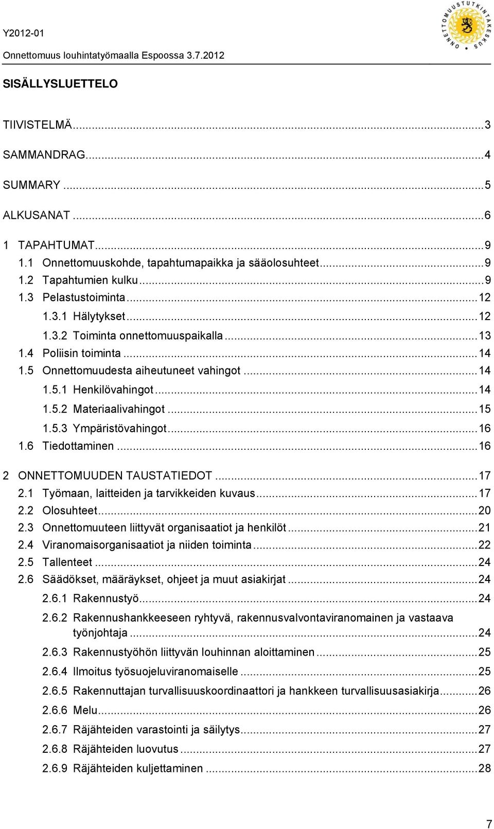 5.3 Ympäristövahingot...16 1.6 Tiedottaminen...16 2 ONNETTOMUUDEN TAUSTATIEDOT...17 2.1 Työmaan, laitteiden ja tarvikkeiden kuvaus...17 2.2 Olosuhteet...20 2.