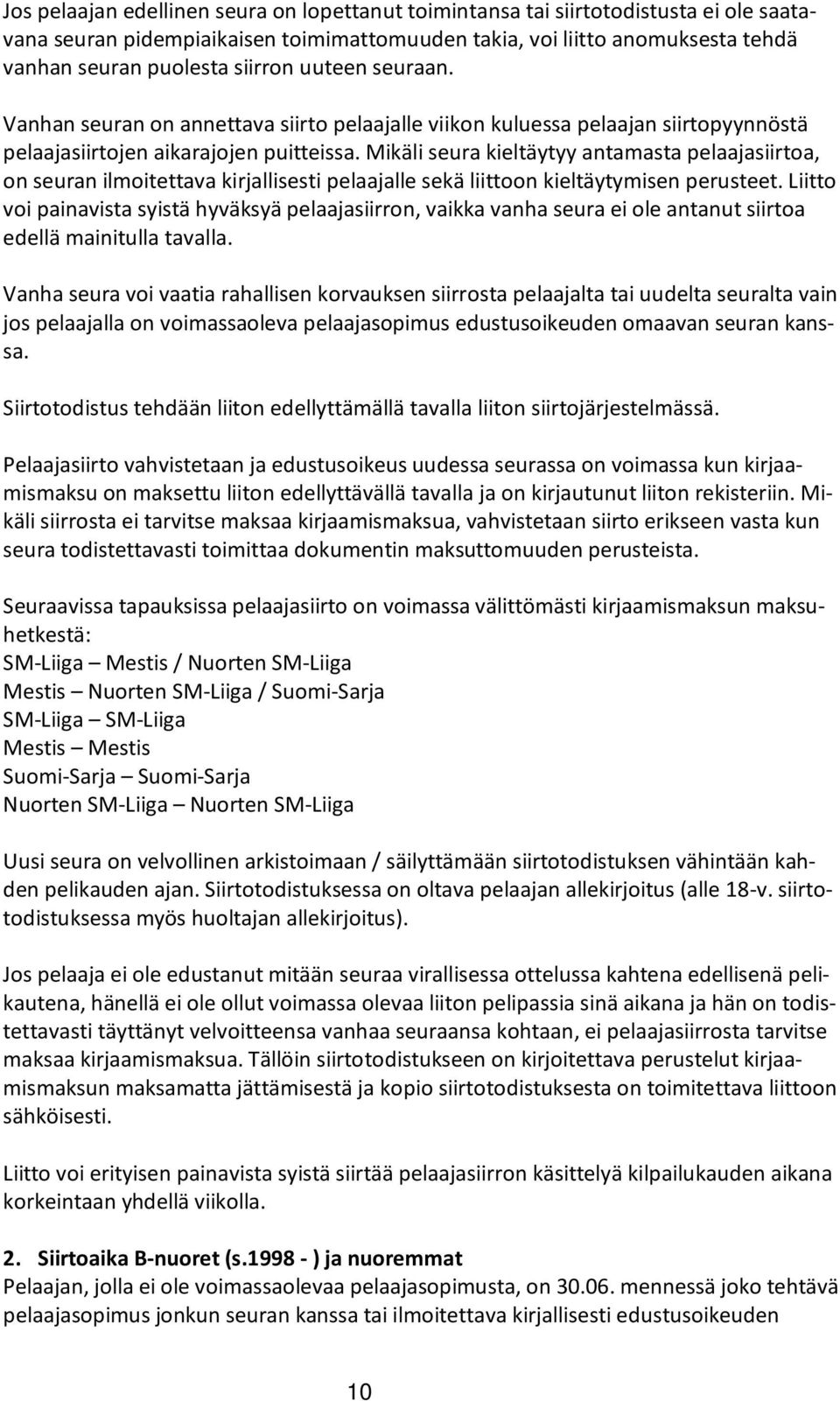 Mikäli seura kieltäytyy antamasta pelaajasiirtoa, on seuran ilmoitettava kirjallisesti pelaajalle sekä liittoon kieltäytymisen perusteet.