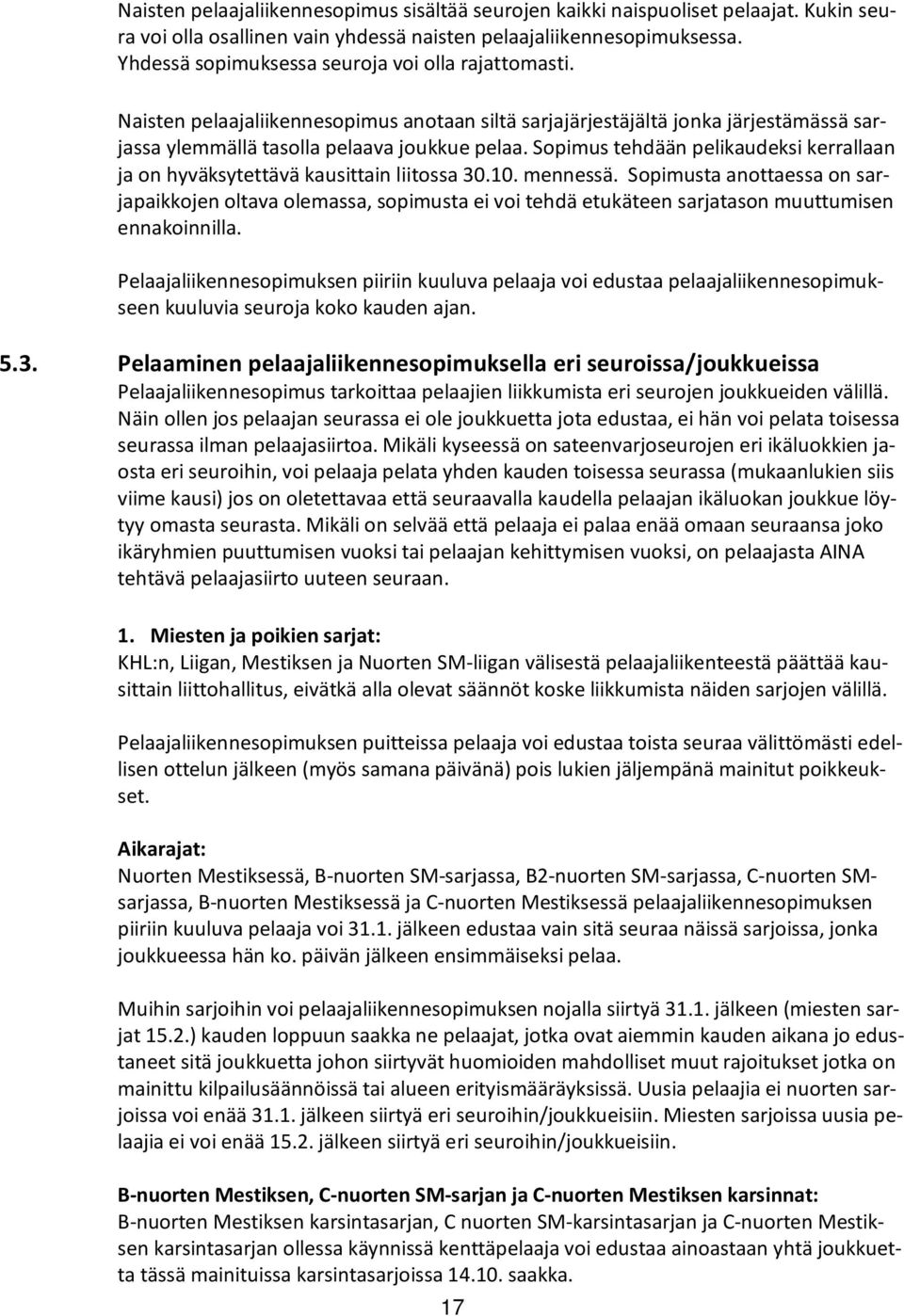 Sopimus tehdään pelikaudeksi kerrallaan ja on hyväksytettävä kausittain liitossa 30.10. mennessä.