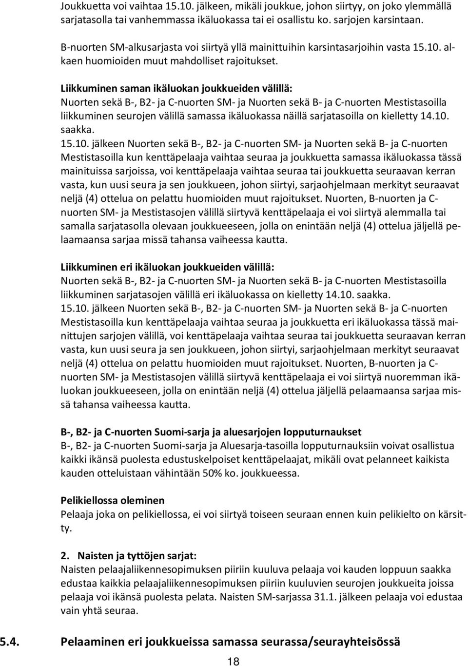 Liikkuminen saman ikäluokan joukkueiden välillä: Nuorten sekä B-, B2- ja C-nuorten SM- ja Nuorten sekä B- ja C-nuorten Mestistasoilla liikkuminen seurojen välillä samassa ikäluokassa näillä