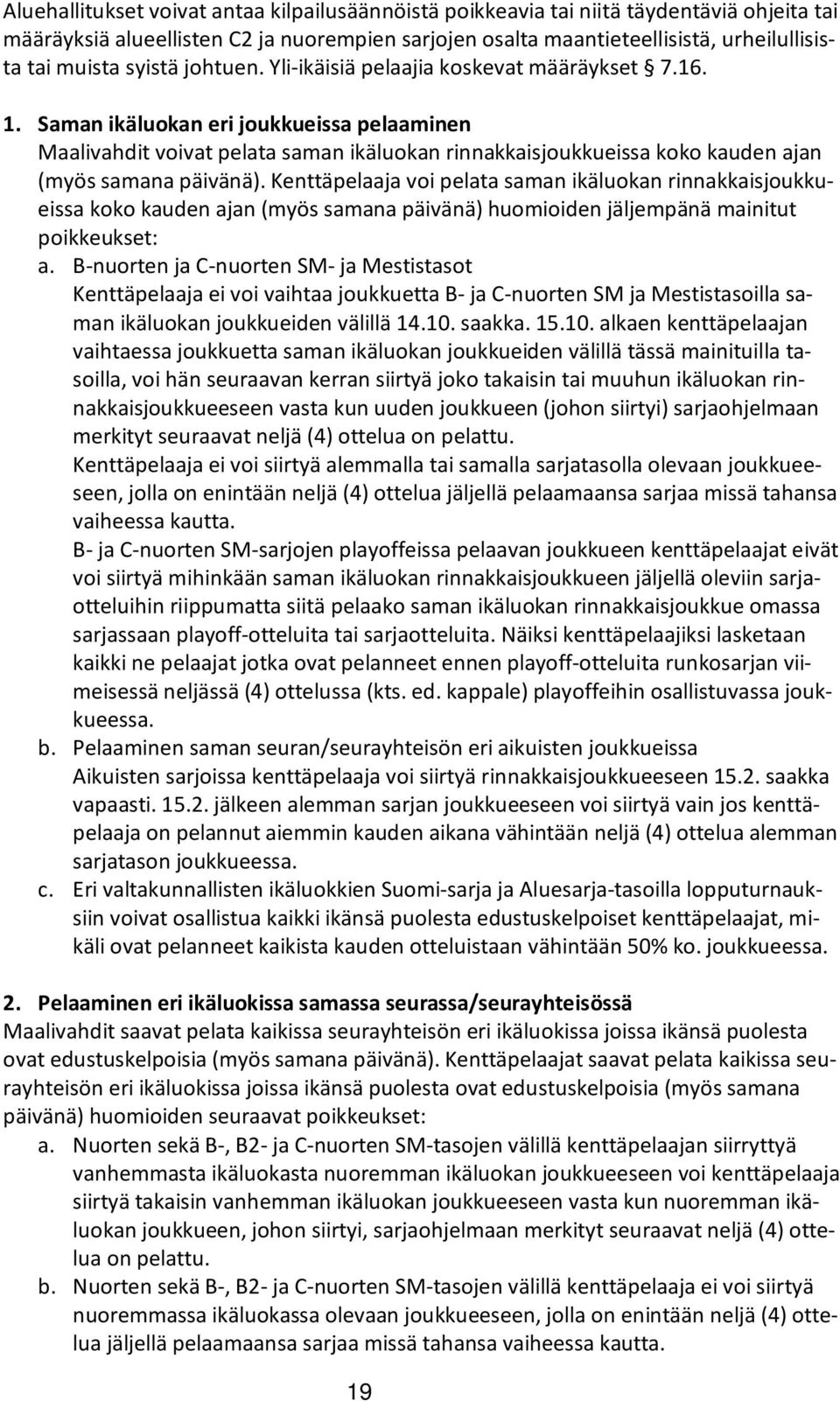 Saman ikäluokan eri joukkueissa pelaaminen Maalivahdit voivat pelata saman ikäluokan rinnakkaisjoukkueissa koko kauden ajan (myös samana päivänä).