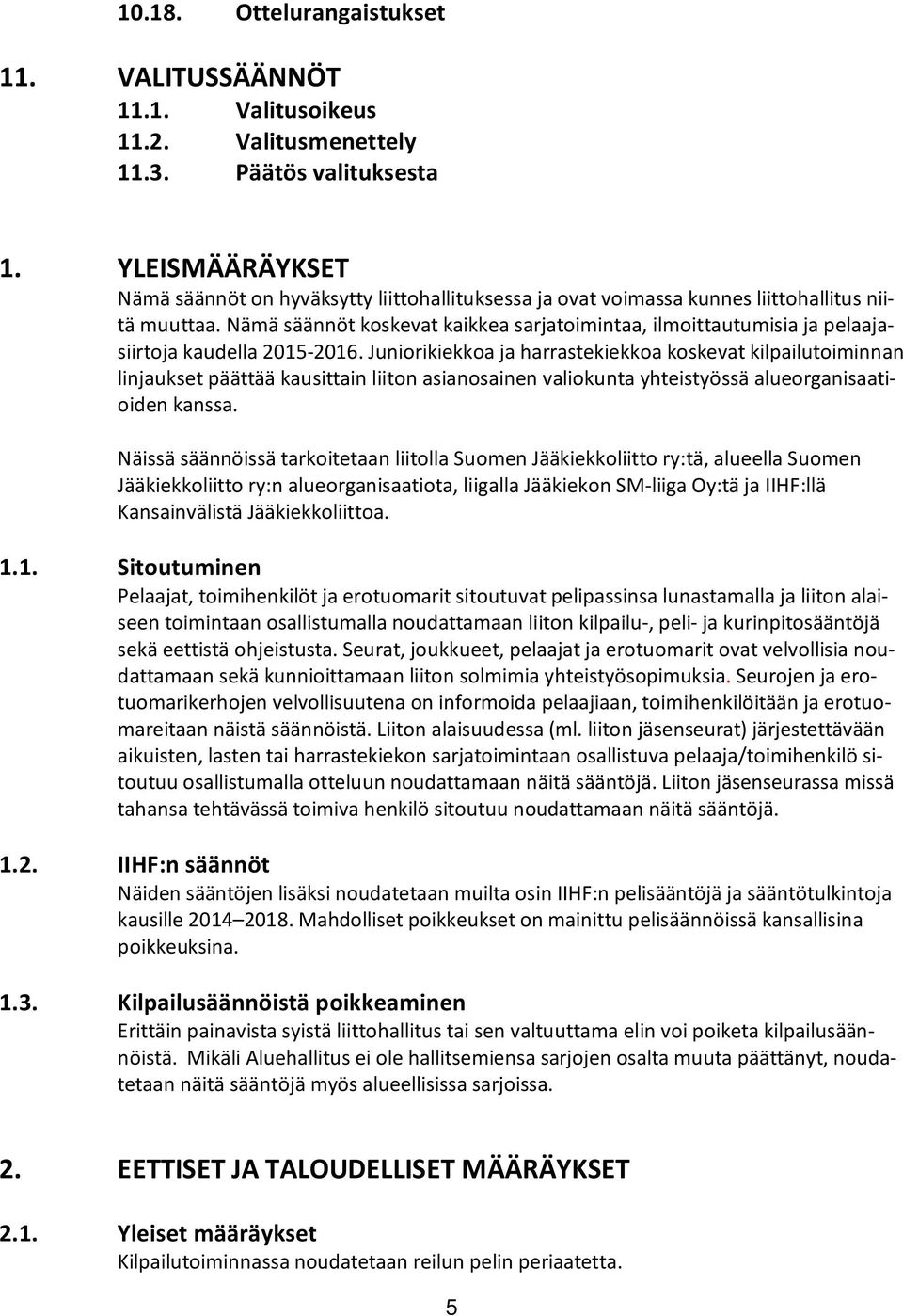 Nämä säännöt koskevat kaikkea sarjatoimintaa, ilmoittautumisia ja pelaajasiirtoja kaudella 2015-2016.