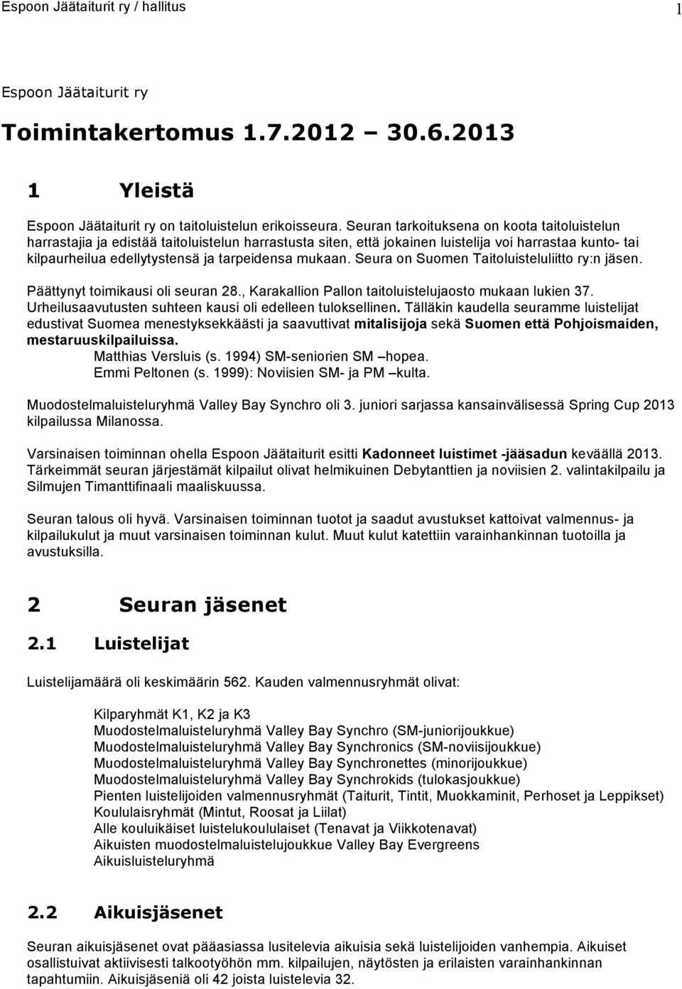 mukaan. Seura on Suomen Taitoluisteluliitto ry:n jäsen. Päättynyt toimikai oli seuran 28., Karakallion Pallon taitoluistelujaosto mukaan lukien 37.