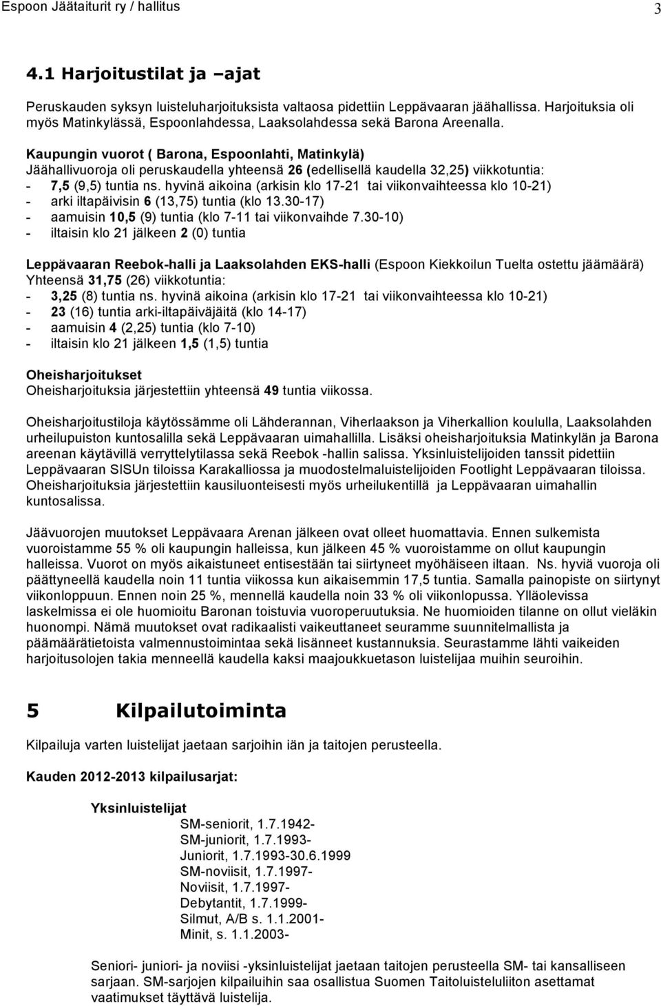 Kaupungin vuorot ( Barona, Espoonlahti, Matinkylä) Jäähallivuoroja oli perkaudella yhteensä 26 (edellisellä kaudella 32,25) viikkotuntia: - 7,5 (9,5) tuntia ns.