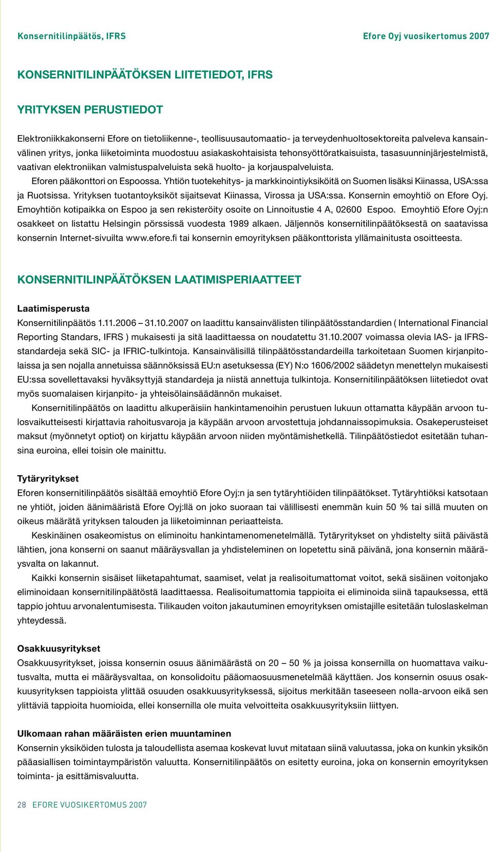 Yhtiön tuotekehitys- ja markkinointiyksiköitä on Suomen lisäksi Kiinassa, USA:ssa ja Ruotsissa. Yrityksen tuotantoyksiköt sijaitsevat Kiinassa, Virossa ja USA:ssa. Konsernin emoyhtiö on Efore Oyj.