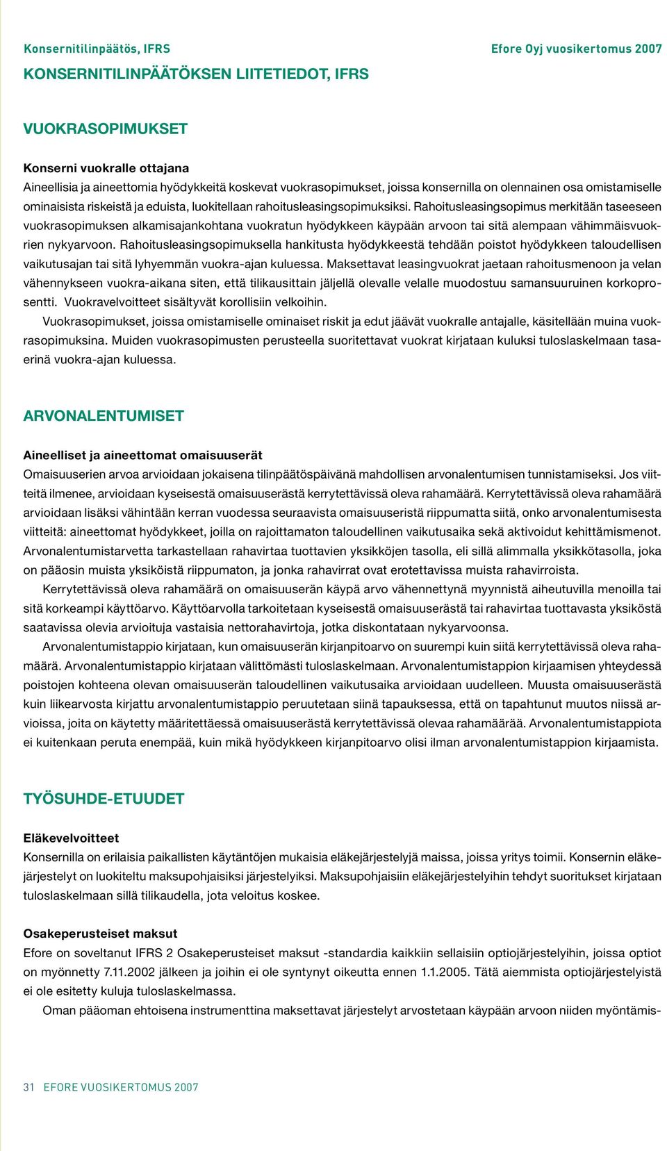 Rahoitusleasingsopimus merkitään taseeseen vuokrasopimuksen alkamisajankohtana vuokratun hyödykkeen käypään arvoon tai sitä alempaan vähimmäisvuokrien nykyarvoon.