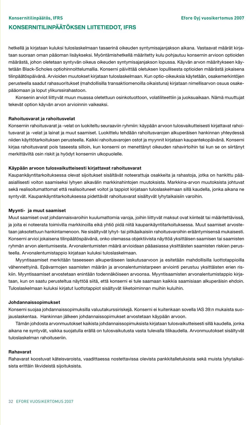 Käyvän arvon määritykseen käytetään Black-Scholes optiohinnoittelumallia. Konserni päivittää oletuksen lopullisesta optioiden määrästä jokaisena tilinpäätöspäivänä.