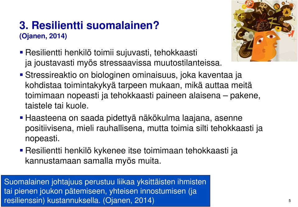 tai kuole. Haasteena on saada pidettyä näkökulma laajana, asenne positiivisena, mieli rauhallisena, mutta toimia silti tehokkaasti ja nopeasti.