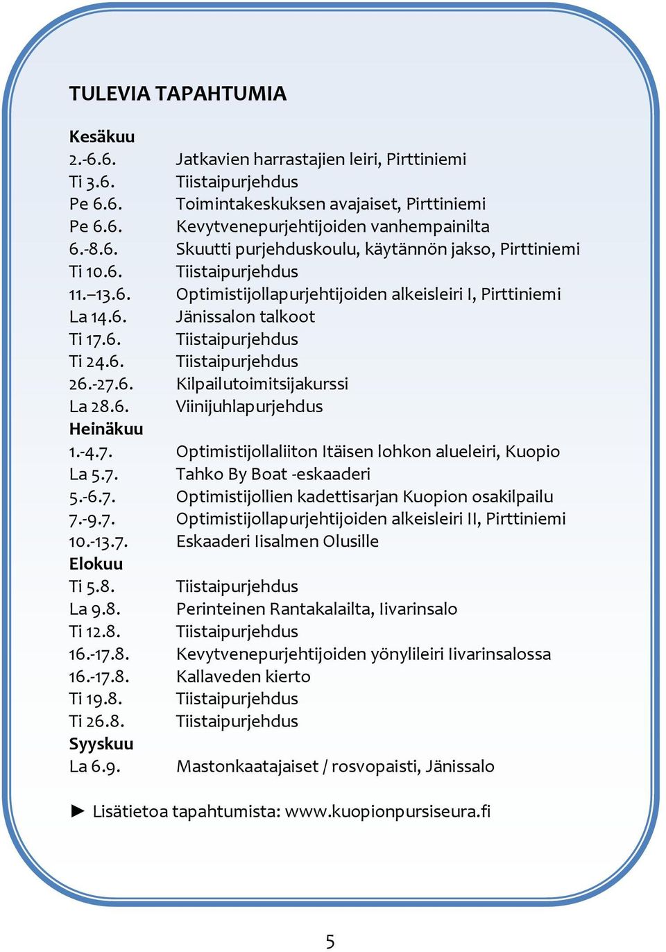 6. Tiistaipurjehdus 26.-27.6. Kilpailutoimitsijakurssi La 28.6. Viinijuhlapurjehdus Heinäkuu 1.-4.7. Optimistijollaliiton Itäisen lohkon alueleiri, Kuopio La 5.7. Tahko By Boat -eskaaderi 5.-6.7. Optimistijollien kadettisarjan Kuopion osakilpailu 7.