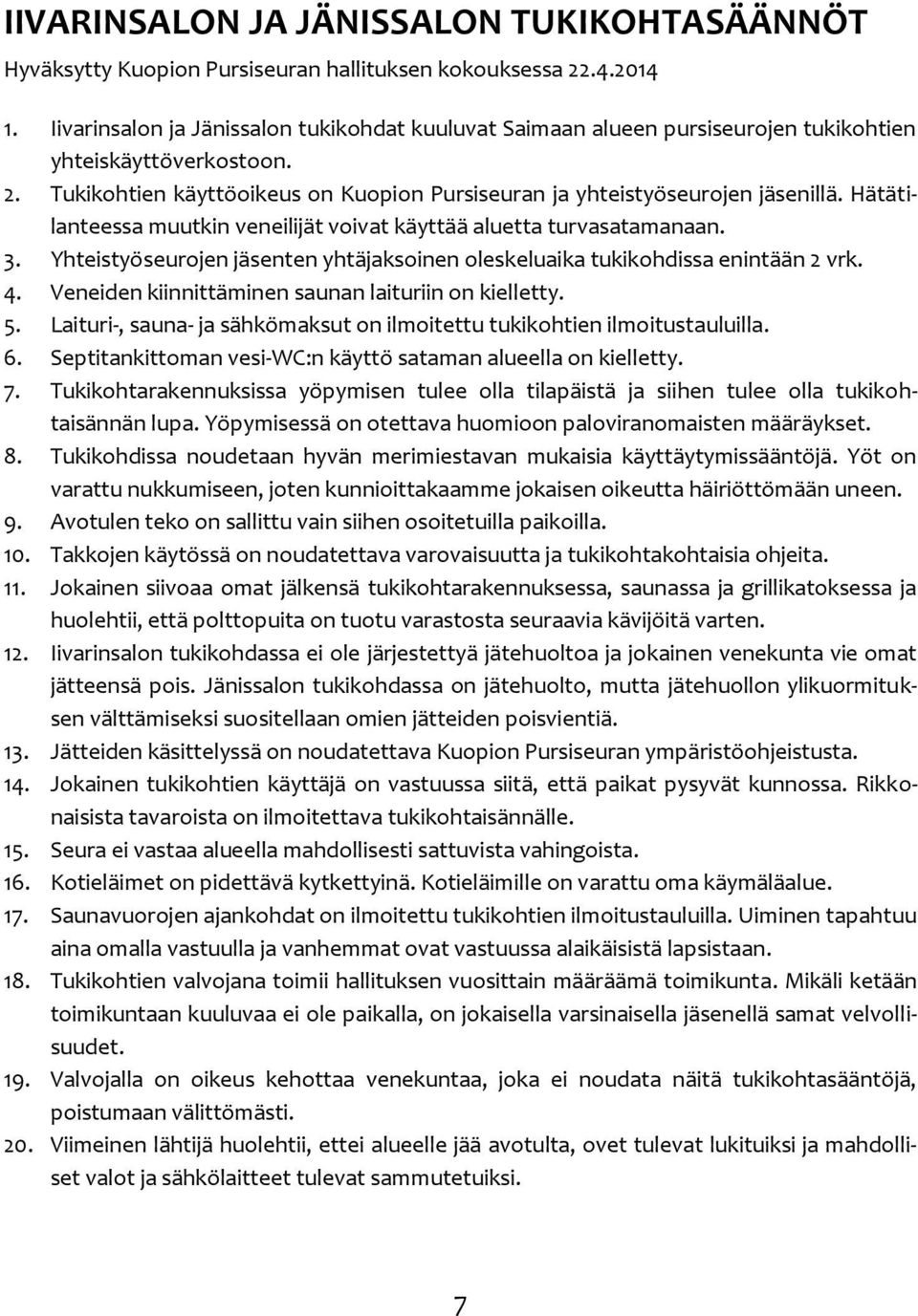 Hätätilanteessa muutkin veneilijät voivat käyttää aluetta turvasatamanaan. 3. Yhteistyöseurojen jäsenten yhtäjaksoinen oleskeluaika tukikohdissa enintään 2 vrk. 4.