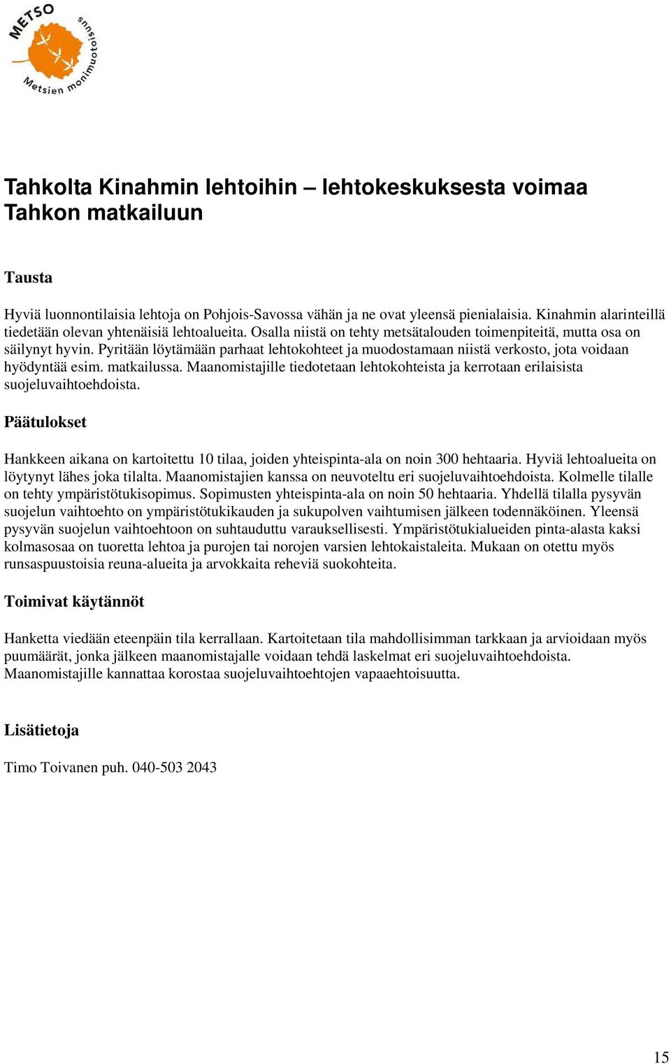 Pyritään löytämään parhaat lehtokohteet ja muodostamaan niistä verkosto, jota voidaan hyödyntää esim. matkailussa.