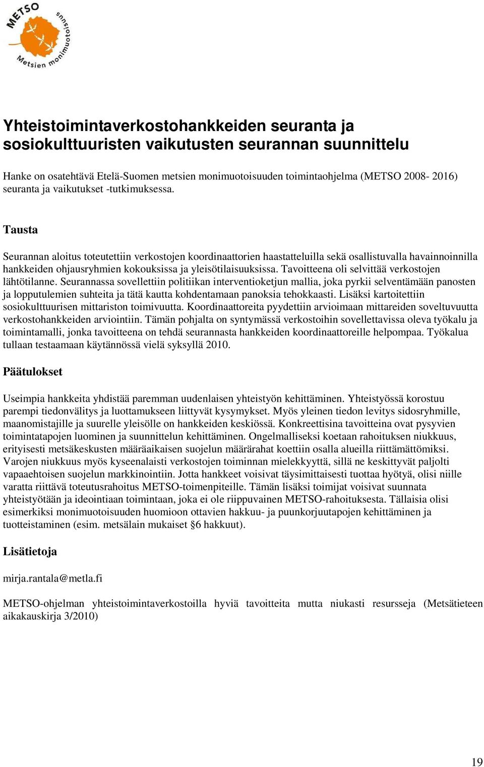 Tausta Seurannan aloitus toteutettiin verkostojen koordinaattorien haastatteluilla sekä osallistuvalla havainnoinnilla hankkeiden ohjausryhmien kokouksissa ja yleisötilaisuuksissa.