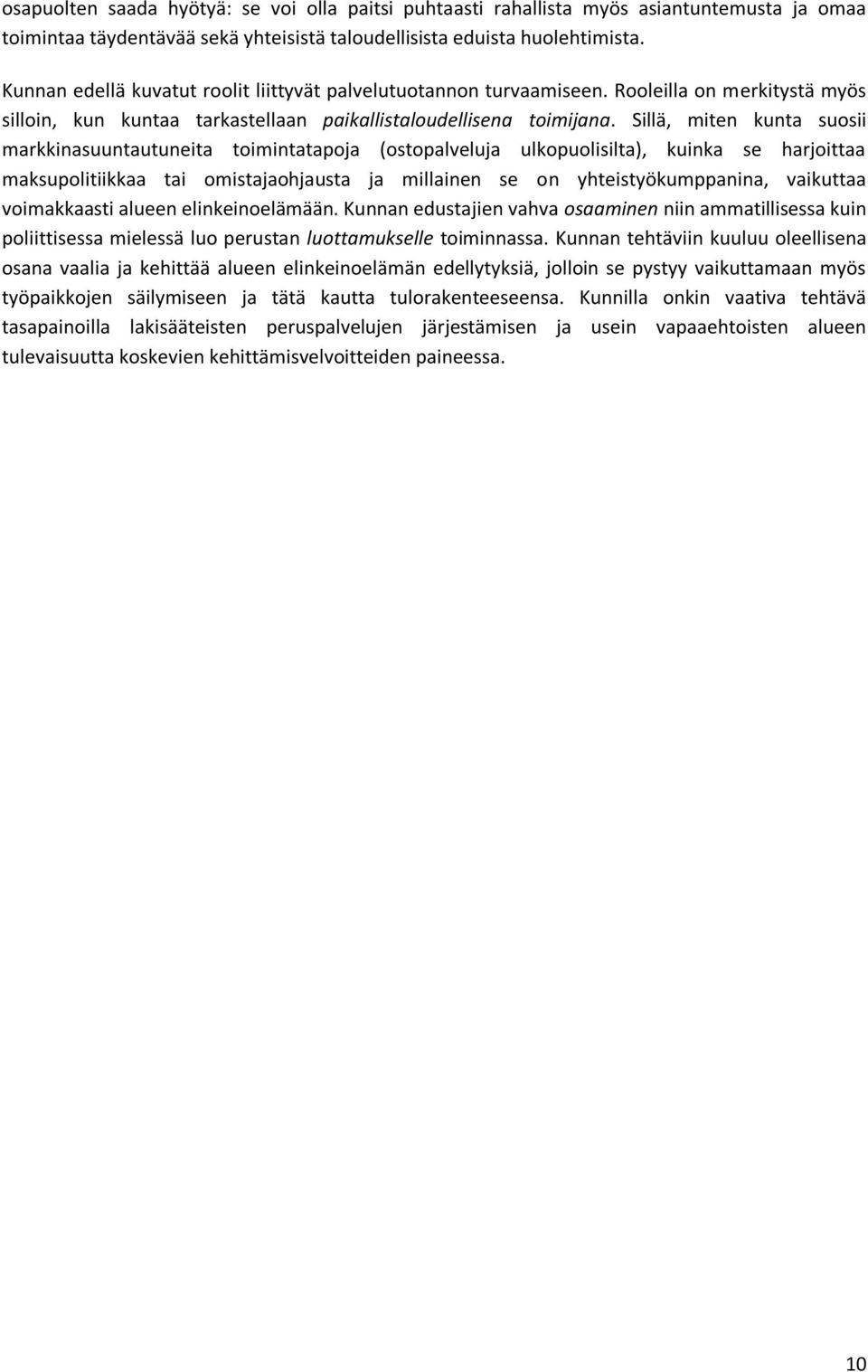 Sillä, miten kunta suosii markkinasuuntautuneita toimintatapoja (ostopalveluja ulkopuolisilta), kuinka se harjoittaa maksupolitiikkaa tai omistajaohjausta ja millainen se on yhteistyökumppanina,