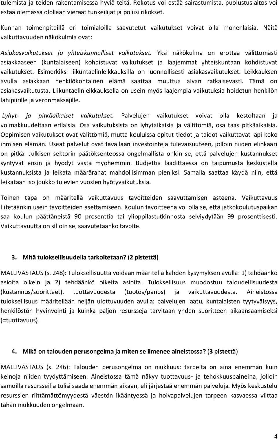 Yksi näkökulma on erottaa välittömästi asiakkaaseen (kuntalaiseen) kohdistuvat vaikutukset ja laajemmat yhteiskuntaan kohdistuvat vaikutukset.