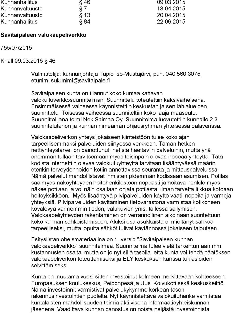 Ensimmäisessä vaiheessa käynnistettiin keskustan ja sen lähialueiden suunnittelu. Toisessa vaiheessa suunniteltiin koko laaja maaseutu. Suunnittelijana toimi Nek Saimaa Oy.