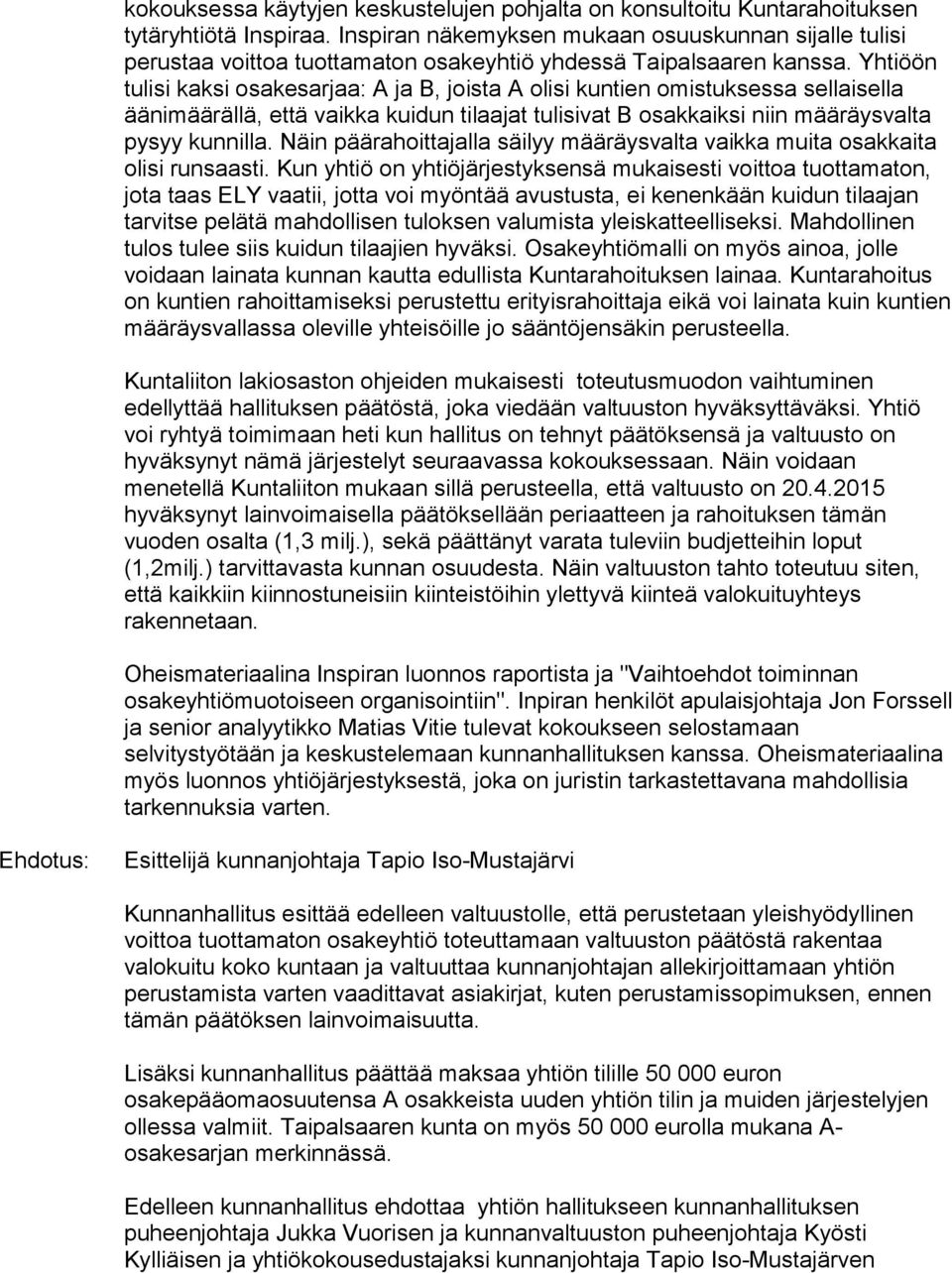 Yhtiöön tulisi kaksi osakesarjaa: A ja B, joista A olisi kuntien omistuksessa sellaisella äänimäärällä, että vaikka kuidun tilaajat tulisivat B osakkaiksi niin määräysvalta pysyy kunnilla.