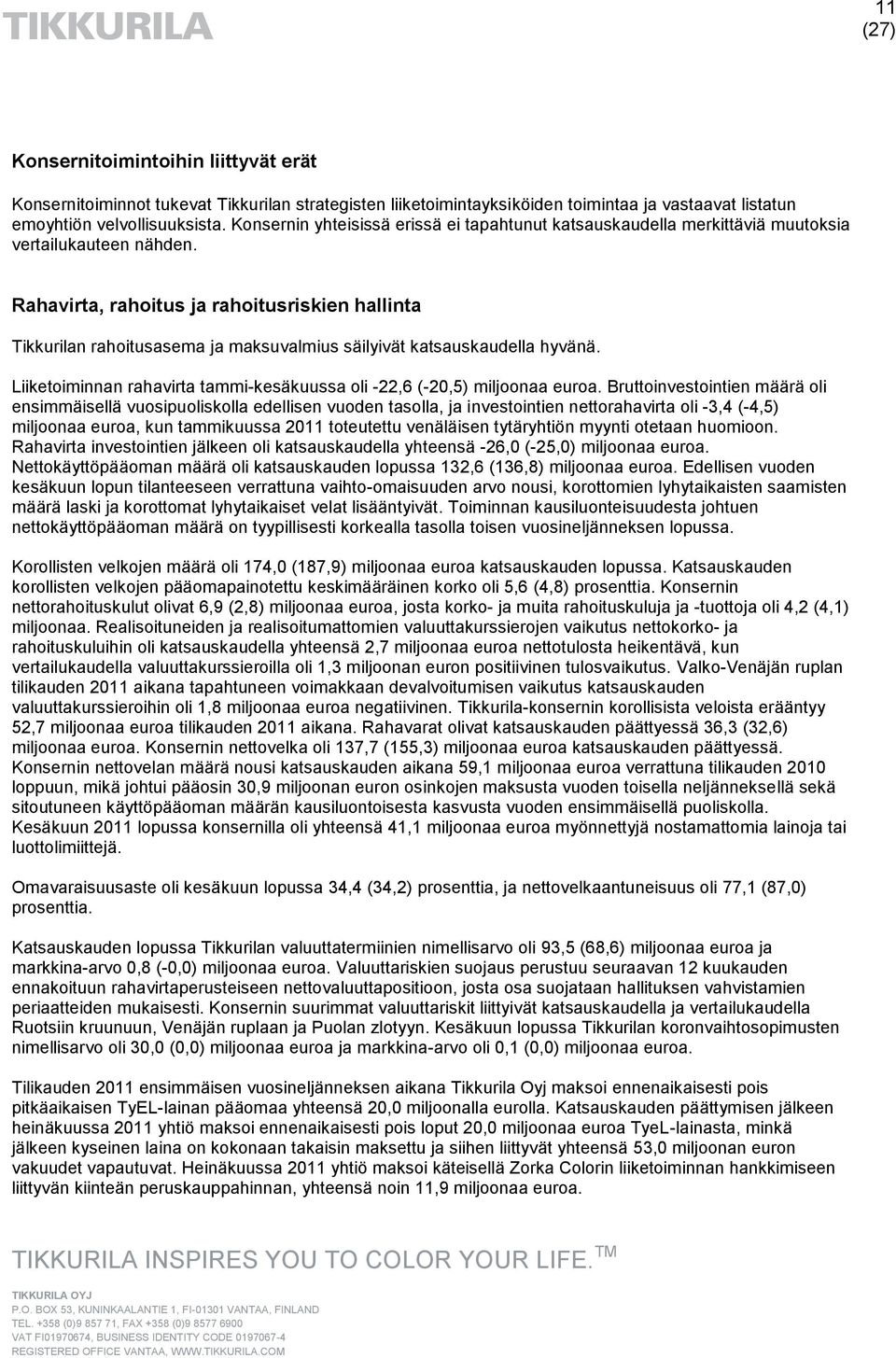 Rahavirta, rahoitus ja rahoitusriskien hallinta Tikkurilan rahoitusasema ja maksuvalmius säilyivät katsauskaudella hyvänä. Liiketoiminnan rahavirta tammi-kesäkuussa oli -22,6 (-20,5) miljoonaa euroa.