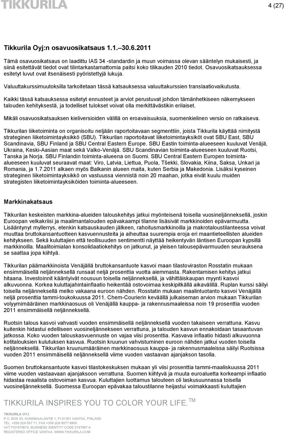 Osavuosikatsauksessa esitetyt luvut ovat itsenäisesti pyöristettyjä lukuja. Valuuttakurssimuutoksilla tarkoitetaan tässä katsauksessa valuuttakurssien translaatiovaikutusta.