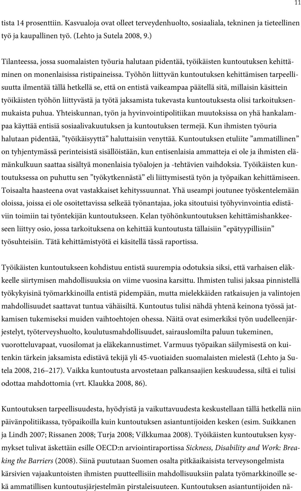 Työhön liittyvän kuntoutuksen kehittämisen tarpeellisuutta ilmentää tällä hetkellä se, että on entistä vaikeampaa päätellä sitä, millaisin käsittein työikäisten työhön liittyvästä ja työtä jaksamista