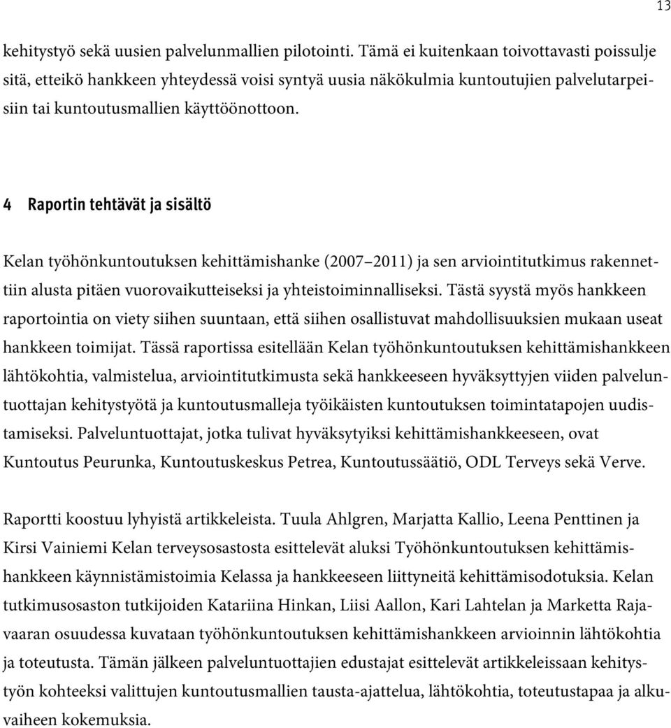 4 Raportin tehtävät ja sisältö Kelan työhönkuntoutuksen kehittämishanke (2007 2011) ja sen arviointitutkimus rakennettiin alusta pitäen vuorovaikutteiseksi ja yhteistoiminnalliseksi.