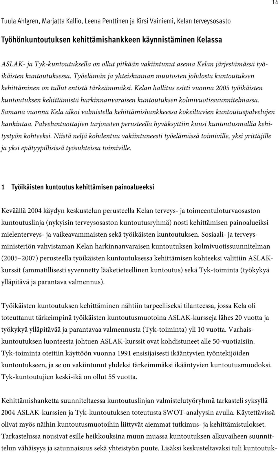 Kelan hallitus esitti vuonna 2005 työikäisten kuntoutuksen kehittämistä harkinnanvaraisen kuntoutuksen kolmivuotissuunnitelmassa.