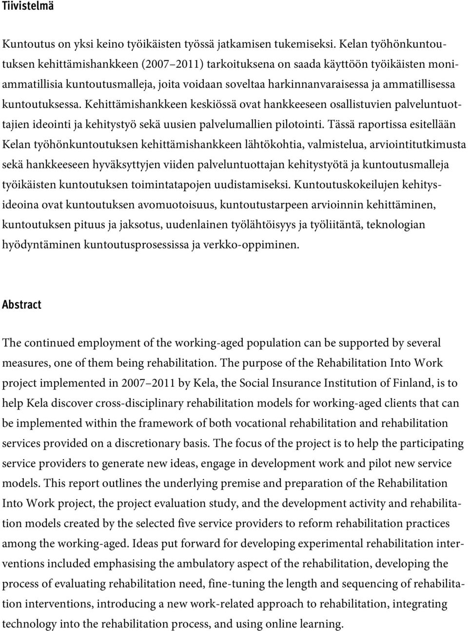 kuntoutuksessa. Kehittämishankkeen keskiössä ovat hankkeeseen osallistuvien palveluntuottajien ideointi ja kehitystyö sekä uusien palvelumallien pilotointi.