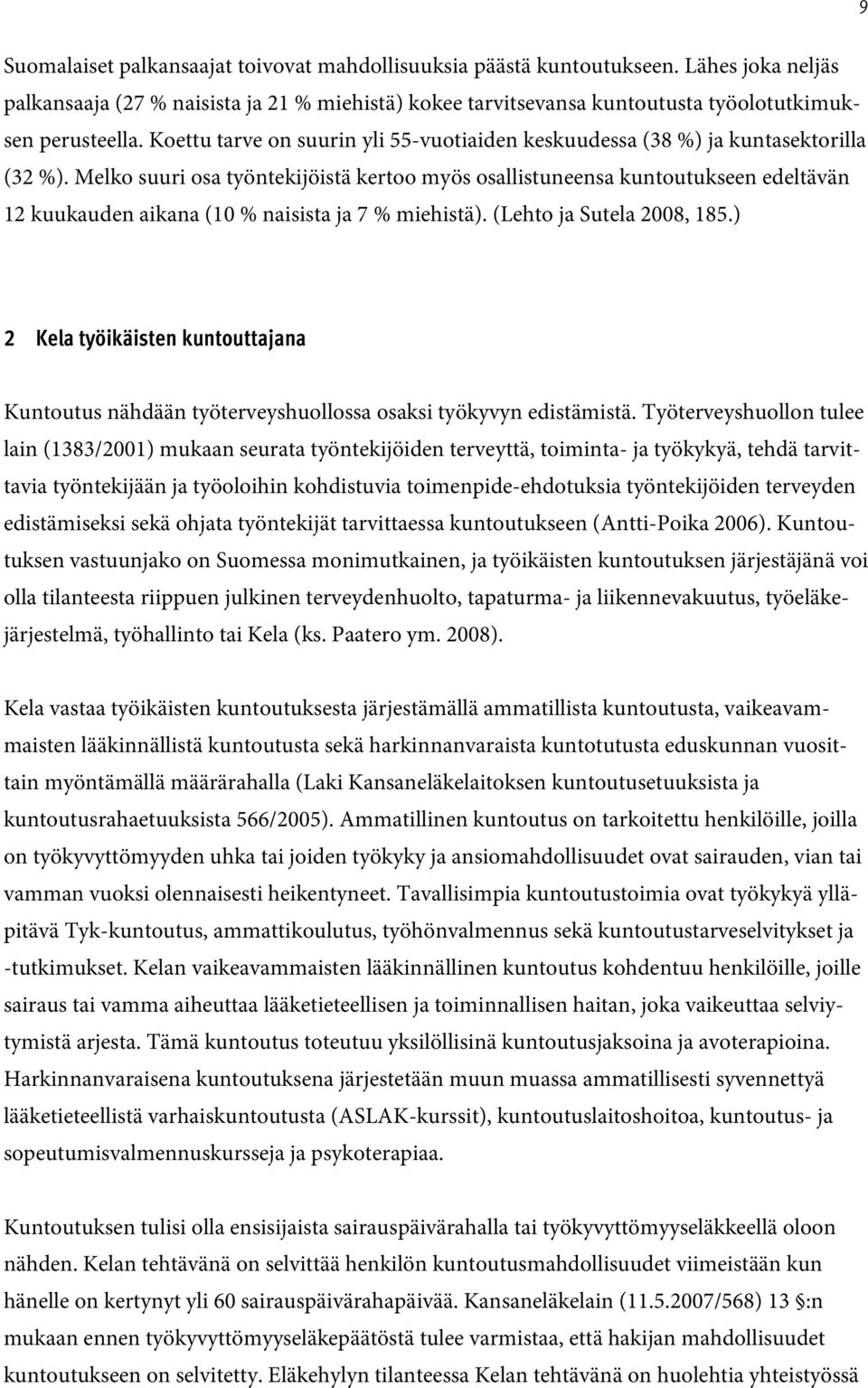 Melko suuri osa työntekijöistä kertoo myös osallistuneensa kuntoutukseen edeltävän 12 kuukauden aikana (10 % naisista ja 7 % miehistä). (Lehto ja Sutela 2008, 185.