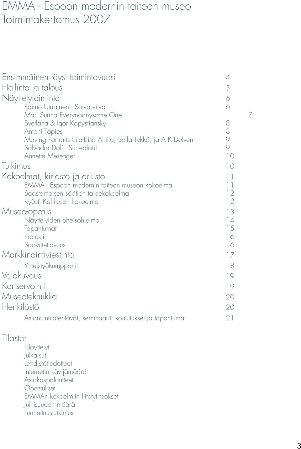 9 Annette Messager 10 Tutkimus 10 Kokoelmat, kirjasto ja arkisto 11 EMMA - Espoon modernin taiteen museon kokoelma 11 Saastamoisen säätiön taidekokoelma 12 Kyösti Kakkosen kokoelma 12 Museo-opetus 13