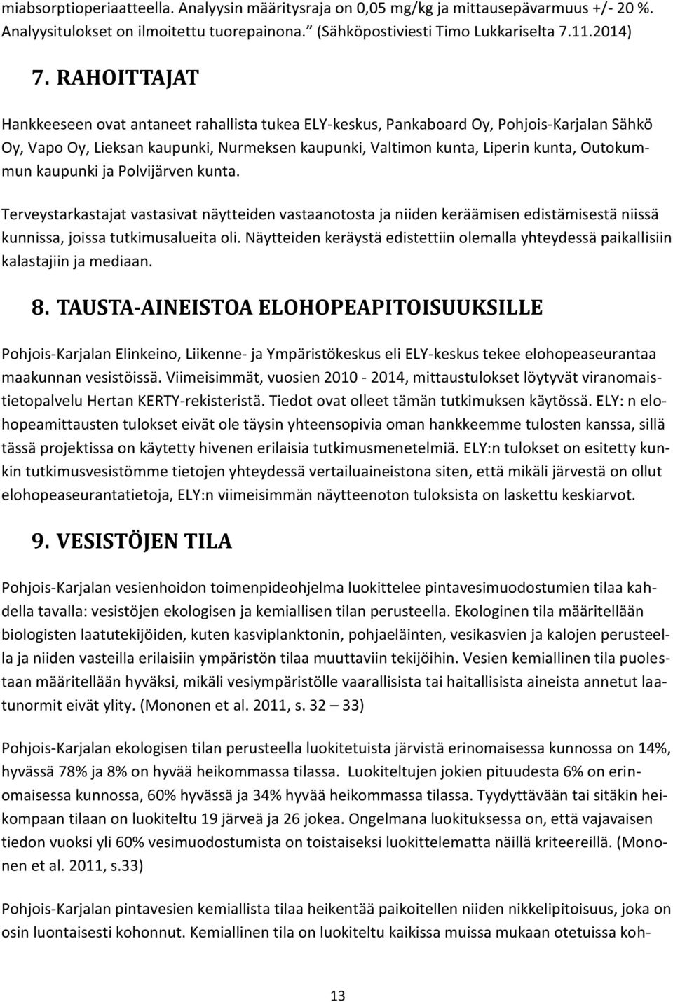 kaupunki ja Polvijärven kunta. Terveystarkastajat vastasivat näytteiden vastaanotosta ja niiden keräämisen edistämisestä niissä kunnissa, joissa tutkimusalueita oli.