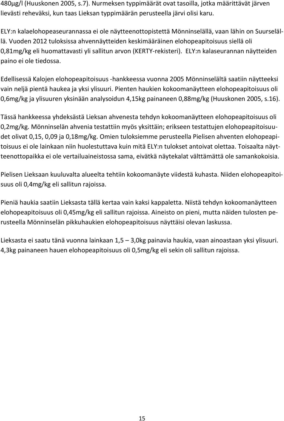 Vuoden 2012 tuloksissa ahvennäytteiden keskimääräinen elohopeapitoisuus siellä oli 0,81mg/kg eli huomattavasti yli sallitun arvon (KERTY-rekisteri).