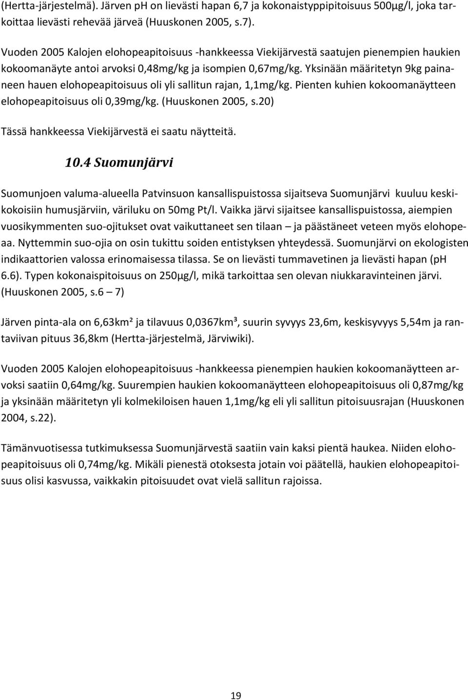 Yksinään määritetyn 9kg painaneen hauen elohopeapitoisuus oli yli sallitun rajan, 1,1mg/kg. Pienten kuhien kokoomanäytteen elohopeapitoisuus oli 0,39mg/kg. (Huuskonen 2005, s.