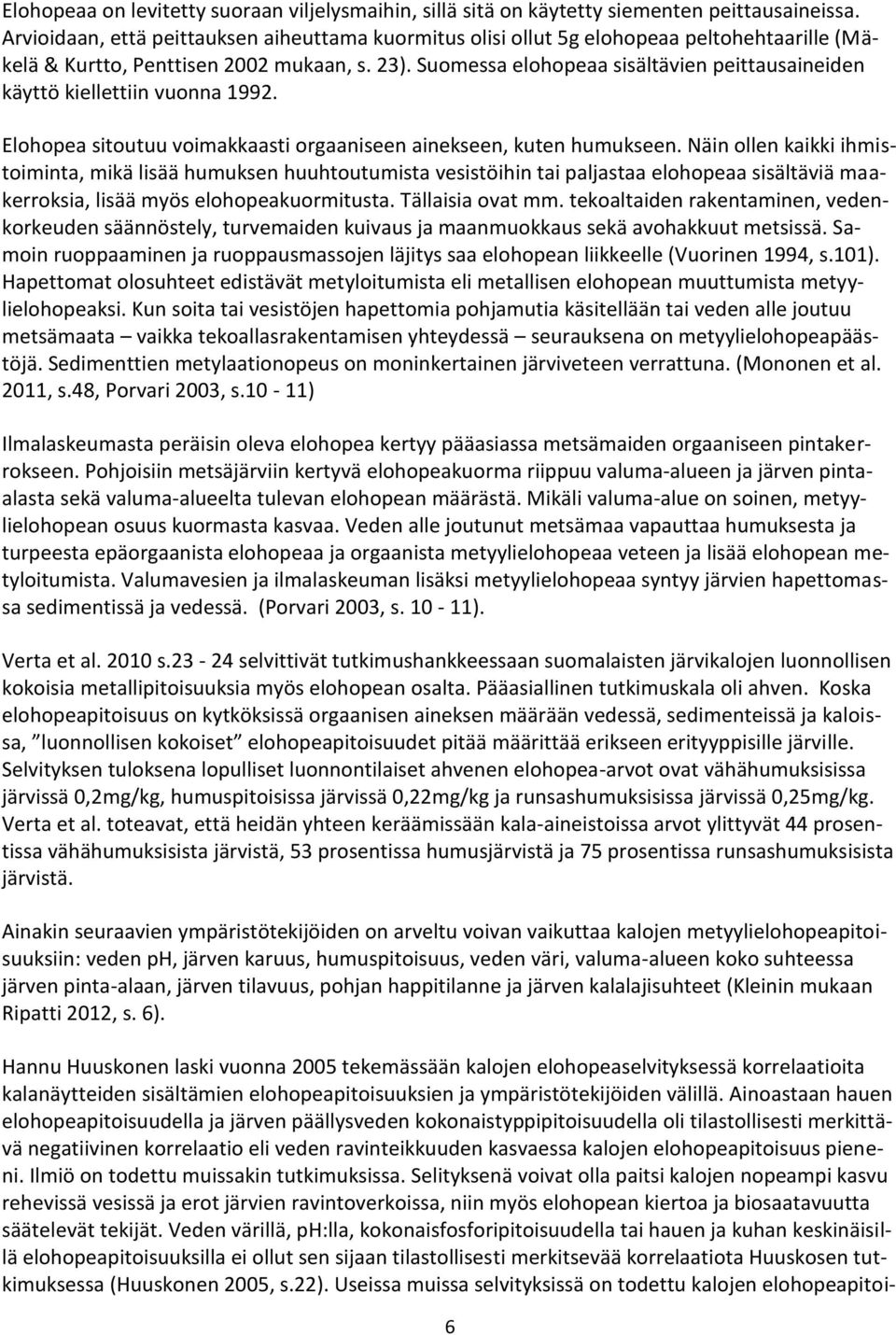 Suomessa elohopeaa sisältävien peittausaineiden käyttö kiellettiin vuonna 1992. Elohopea sitoutuu voimakkaasti orgaaniseen ainekseen, kuten humukseen.
