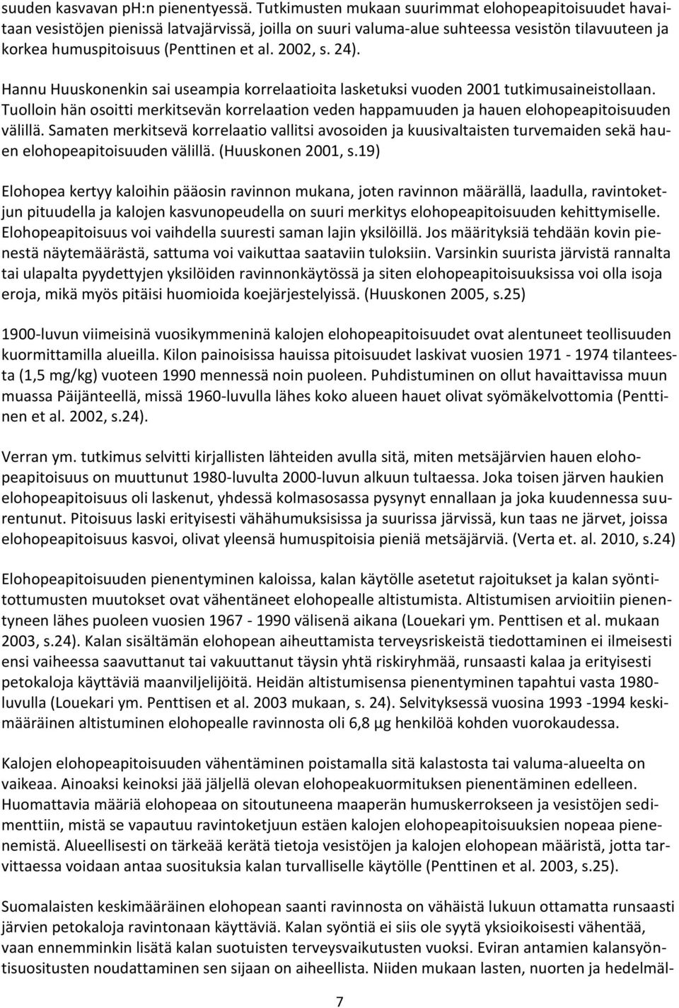 2002, s. 24). Hannu Huuskonenkin sai useampia korrelaatioita lasketuksi vuoden 2001 tutkimusaineistollaan.