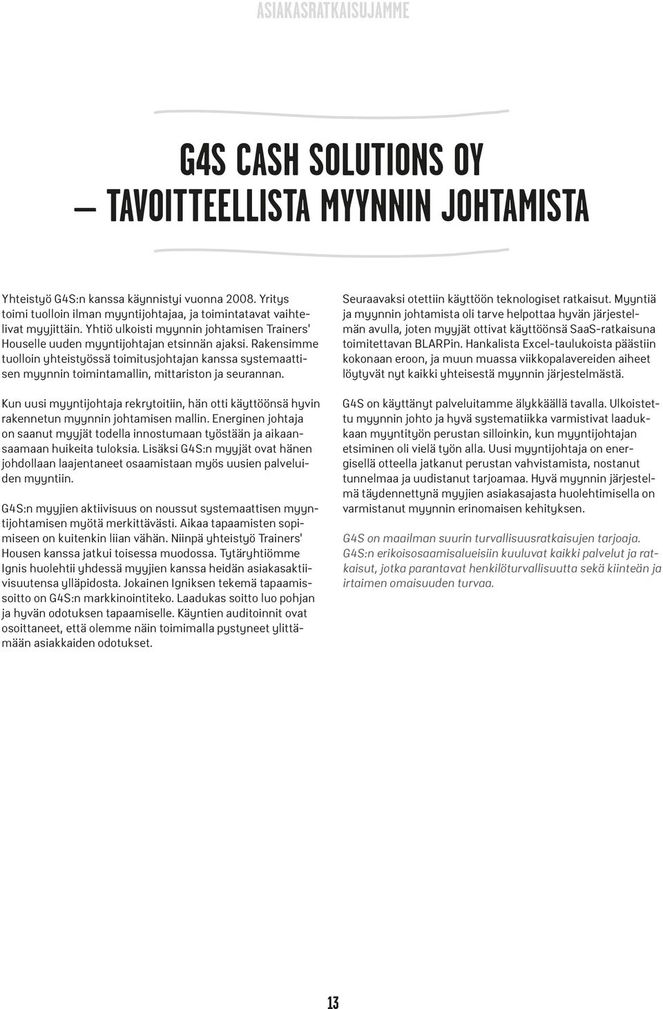 Rakensimme tuolloin yhteistyössä toimitusjohtajan kanssa systemaattisen myynnin toimintamallin, mittariston ja seurannan.