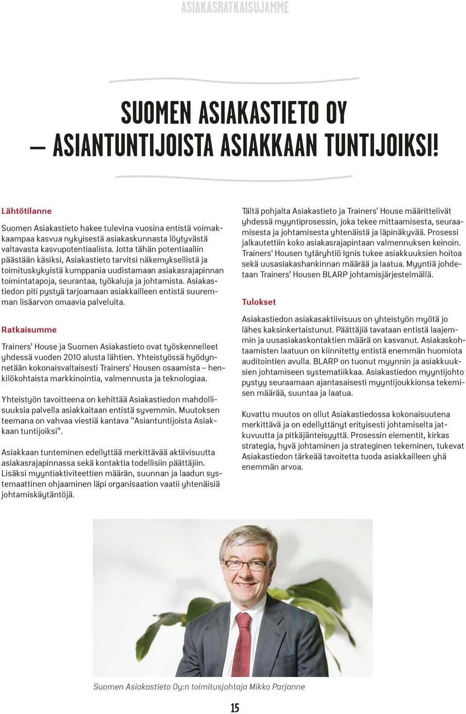 Jotta tähän potentiaaliin päästään käsiksi, Asiakastieto tarvitsi näkemyksellistä ja toimituskykyistä kumppania uudistamaan asiakasrajapinnan toimintatapoja, seurantaa, työkaluja ja johtamista.