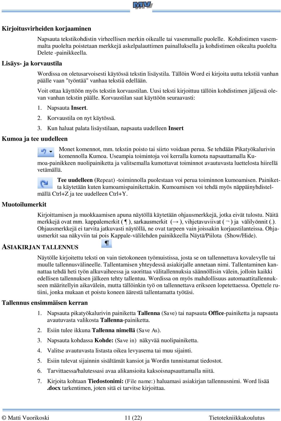 Tällöin Word ei kirjoita uutta tekstiä vanhan päälle vaan "työntää" vanhaa tekstiä edellään. Voit ottaa käyttöön myös tekstin korvaustilan.