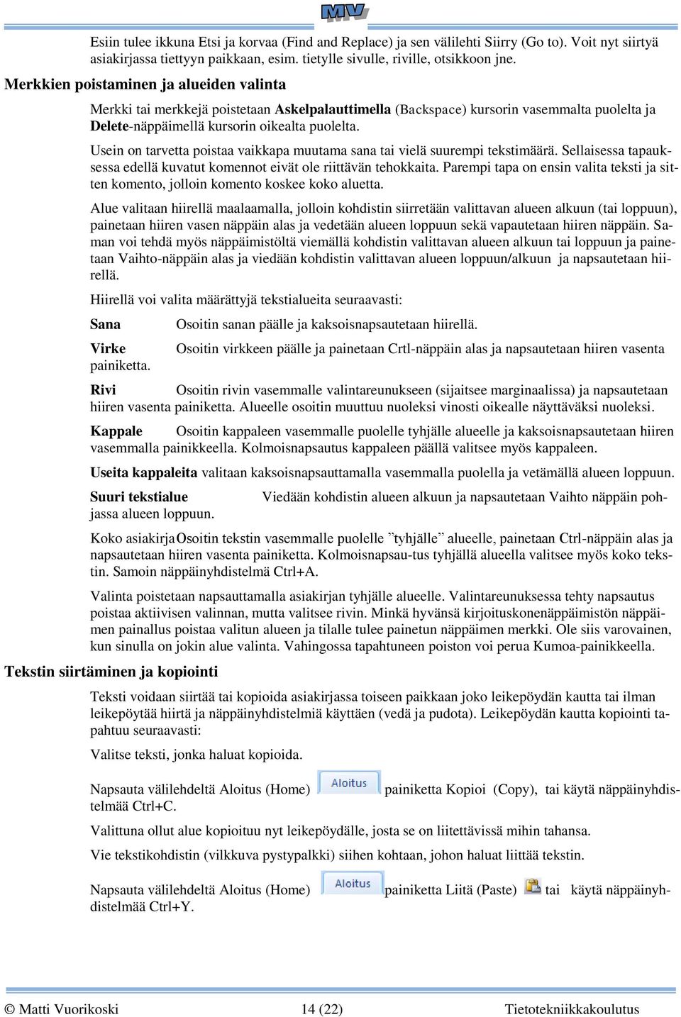 Usein on tarvetta poistaa vaikkapa muutama sana tai vielä suurempi tekstimäärä. Sellaisessa tapauksessa edellä kuvatut komennot eivät ole riittävän tehokkaita.