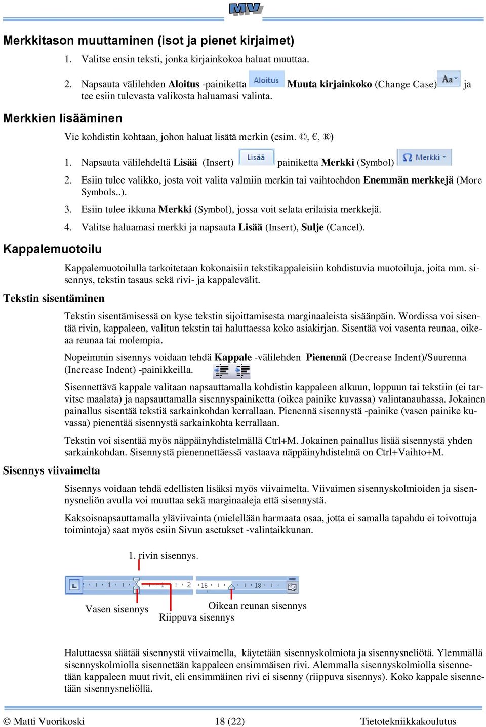 Napsauta välilehdeltä Lisää (Insert) painiketta Merkki (Symbol) 2. Esiin tulee valikko, josta voit valita valmiin merkin tai vaihtoehdon Enemmän merkkejä (More Symbols..). 3.