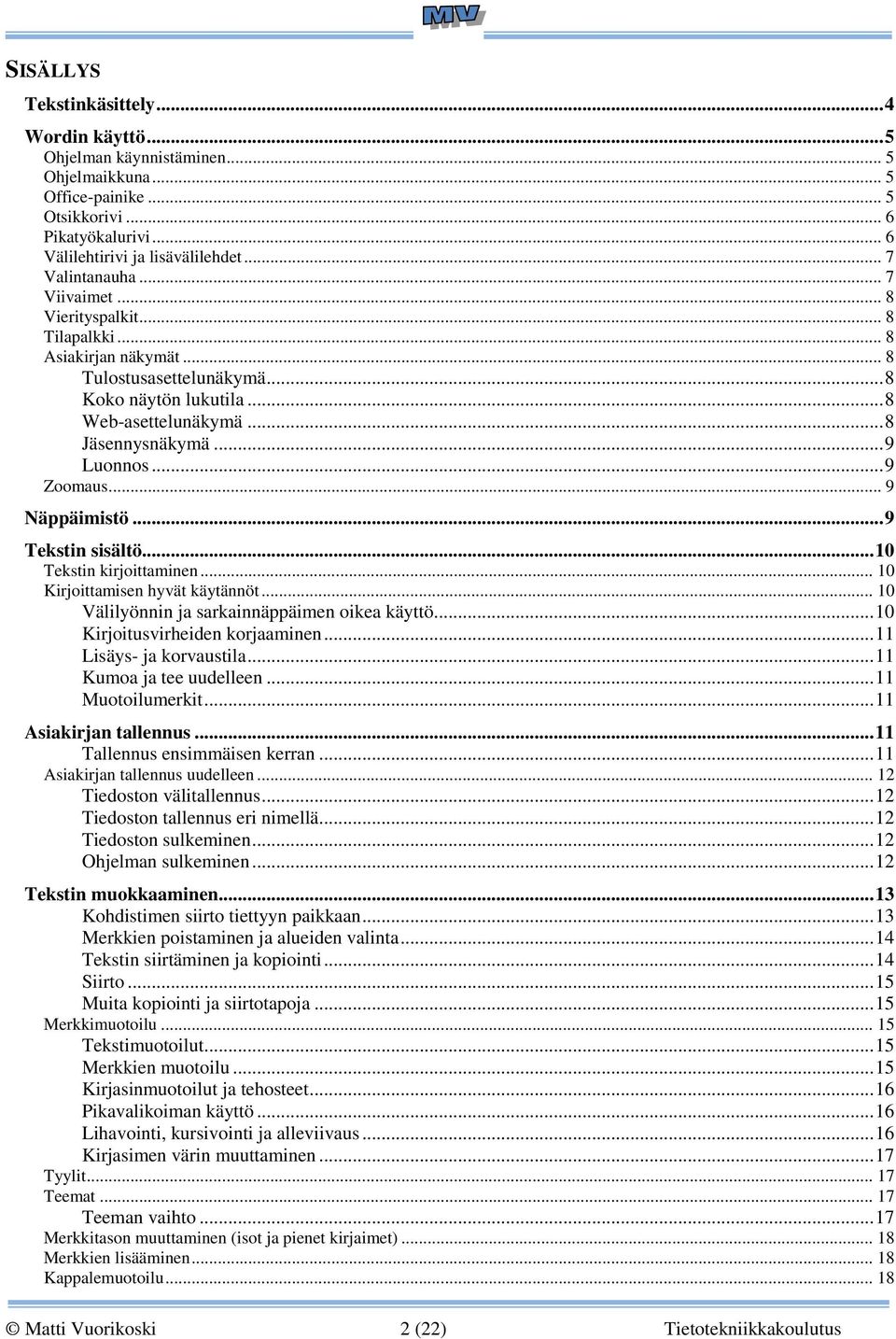.. 9 Luonnos... 9 Zoomaus... 9 Näppäimistö... 9 Tekstin sisältö... 10 Tekstin kirjoittaminen... 10 Kirjoittamisen hyvät käytännöt... 10 Välilyönnin ja sarkainnäppäimen oikea käyttö.